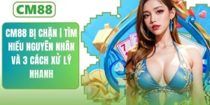 CM88 Bị Chặn | Tìm Hiểu Nguyên Nhân & 3 Cách Xử Lý Nhanh