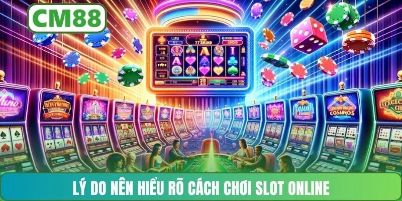 Lý do nên hiểu rõ cách chơi slot online